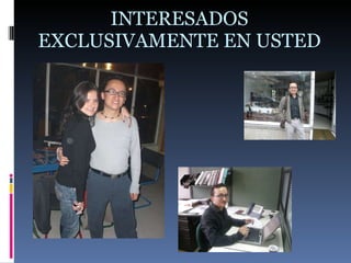 INTERESADOS EXCLUSIVAMENTE EN USTED 