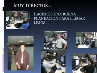 HACEMOS UNA BUENA PLANEACION PARA LLEGAR  LEJOS…  MUY  DIRECTOS… 