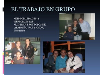 EL TRABAJO EN GRUPO  ESPECIALIDADES  Y ESPECIALISTAS . LIDERAR PROYECTOS DE ARMONÍA,  PAZ Y AMOR, Hermano 