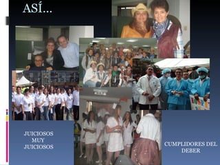 ASÍ… CUMPLIDORES DEL DEBER JUICIOSOS MUY  JUICIOSOS 