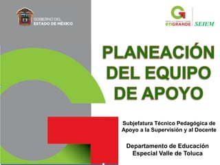 Departamento de Educación
Especial Valle de Toluca
SEIEM
Subjefatura Técnico Pedagógica de
Apoyo a la Supervisión y al Docente
 