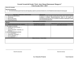 Escuela Normal del Estado “Profr. Jesús Manuel Bustamante Mungarro”
Ciclo Escolar 2014 - 2015
Lic. Educación Primaria Sexto Semestre
Cierre (15 minutos)
Retroalimentándonos.:
 De maneravoluntariapasan6 alumnosadarrespuestay explicarsuprocesoderesolución,conla finalidaddeaclarardudasdemaneragrupal
Recursos, materiales e instrumentos: Evaluación
 Barra dechocolatedefoamy
 Librode texto
 Bote de participación
 Escaladeapreciación.
El alumno es capaz de dividir números fraccionarios entre números naturales
mediante la actividad “Retroalimentándonos” donde el niño expone su
procedimientoparadarsoluciónaunproblema.Seevalúa su desempeño a través
de una escala de apreciación.
Adecuaciones curriculares
Alumno:
Tipo de adecuaciones que requiere:
Prioridades por atender
(señalar área-opcional)
Descripción de las adecuaciones propuestas
para el(la) alumno(a)
1. De acceso al currículo
 Instalaciones de la escuela ( )
 En el aula ( )
 Apoyos personales (materiales y/o
técnicos) ( )
2. En los elementosdel currículo
 En la metodología ( )
 Aprendizajes esperados ( )
 En los contenidos ( )
 En la evaluación ( )
Observaciones e imprevistos:
_______________________________________________ _______________________________________________
Docente asesor(a) Docente tutor(a)
 