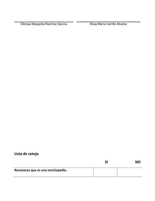 Olimpia Margarita Ramírez García. Rosa María Carrillo Álvarez
Lista de cotejo
SI NO
Reconoces que es una enciclopedia.
 