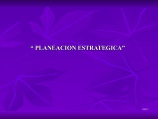 “  PLANEACION ESTRATEGICA” 2009-2 