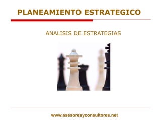 ANALISIS DE ESTRATEGIAS
www.asesoresyconsultores.net
PLANEAMIENTO ESTRATEGICO
 