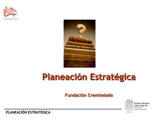 PLANEACIÓN ESTRATÉGICAPLANEACIÓN ESTRATÉGICA
Planeación EstratégicaPlaneación Estratégica
Fundación CremheladoFundación Cremhelado
 