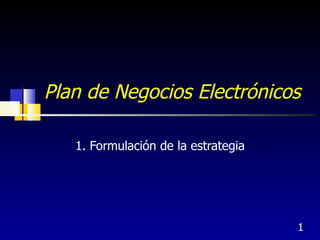 Plan de Negocios Electrónicos 1. Formulación de la estrategia 