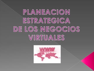 PLANEACION ESTRATEGICA DE LOS NEGOCIOS VIRTUALES 