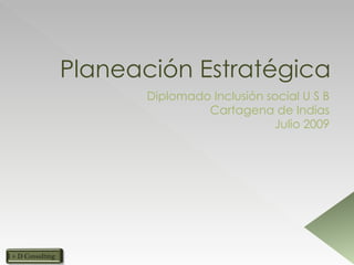 Planeación Estratégica Diplomado Inclusión social U S B Cartagena de Indias Julio 2009 