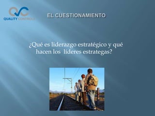 ¿Qué es liderazgo estratégico y qué
  hacen los líderes estrategas?
 