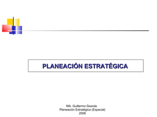 MA. Guillermo Gaxiola
Planeación Estratégica (Especial)
2006
PLANEACIÓN ESTRATÉGICAPLANEACIÓN ESTRATÉGICA
 