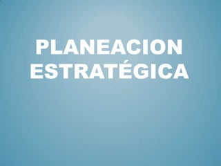 PLANEACION
ESTRATÉGICA
 