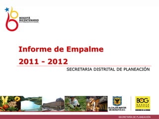 Informe de Empalme
2011 - 2012
          SECRETARIA DISTRITAL DE PLANEACIÓN
 