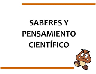SABERES Y
PENSAMIENTO
CIENTÍFICO
 
