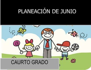 PLANEACIÓN DE JUNIO
CAURTO GRADO
 