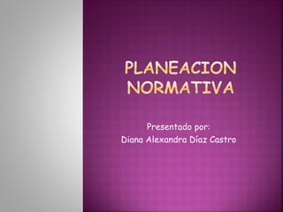 Presentado por:
Diana Alexandra Díaz Castro
 