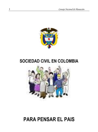 1 Consejo Nacional de Planeación 
SOCIEDAD CIVIL EN COLOMBIA 
PARA PENSAR EL PAIS 
 