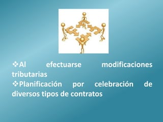 Al        efectuarse      modificaciones
tributarias
Planificación por celebración de
diversos tipos de contratos
 