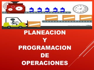 PLANEACION
Y
PROGRAMACION
DE
OPERACIONES
 