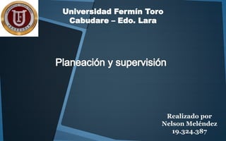 Universidad Fermín Toro 
Cabudare – Edo. Lara 
Realizado por 
Nelson Meléndez 
19.324.387 
 