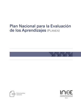 Plan Nacional para la Evaluación
de los Aprendizajes (PLANEA)
Documentos
rectores
 