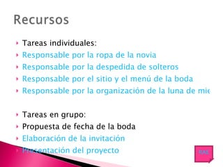 Tareas individuales: Responsable por la ropa de la novia Responsable por la despedida de solteros Responsable por el sitio y el menú de la boda Responsable por la organización de la luna de miel Tareas en grupo: Propuesta de fecha de la boda Elaboración de la invitación Presentación del proyecto RAE 