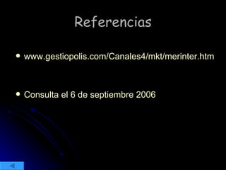 Referencias www.gestiopolis.com/Canales4/mkt/merinter.htm Consulta el 6 de septiembre 2006 