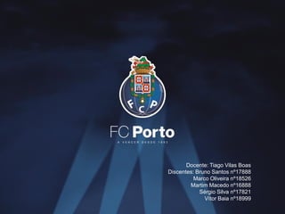 Docente: Tiago Vilas Boas
Discentes: Bruno Santos nº17888
          Marco Oliveira nº18526
        Martim Macedo nº16888
            Sérgio Silva nº17821
              Vítor Baia nº18999
 