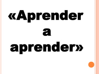 «Aprender
a
aprender»
 
