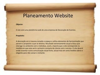 Planeamento Website Objecto: O site será uma plataforma web de uma empresa de Decoração de Eventos. Propósito: A decoração...