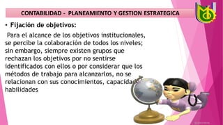 • Fijación de objetivos:
Para el alcance de los objetivos institucionales,
se percibe la colaboración de todos los niveles;
sin embargo, siempre existen grupos que
rechazan los objetivos por no sentirse
identificados con ellos o por considerar que los
métodos de trabajo para alcanzarlos, no se
relacionan con sus conocimientos, capacidades o
habilidades
 