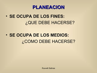 PLANEACION SE OCUPA DE LOS FINES: ¿QUE DEBE HACERSE? SE OCUPA DE LOS MEDIOS: ¿COMO DEBE HACERSE? 