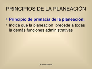PRINCIPIOS DE LA PLANEACIÓN Principio de primacía de la planeación.  Indica que la planeación  precede a todas la demás funciones administrativas 