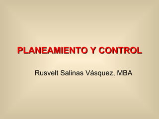 PLANEA MIENTO Y CONTROL Rusvelt Salinas Vásquez, MBA   