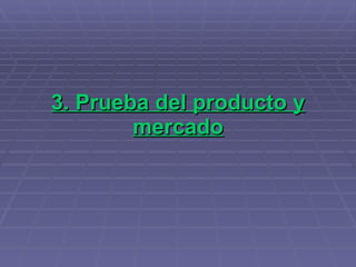 3. Prueba del producto y mercado 