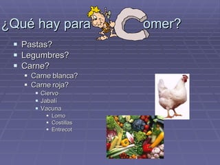 ¿Qué hay para  omer? Pastas? Legumbres? Carne? Carne blanca? Carne roja? Ciervo Jabalí Vacuna Lomo Costillas Entrecot 