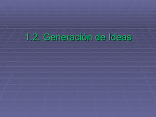1.2. Generación de Ideas 