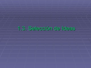 1.3. Selección de Ideas 