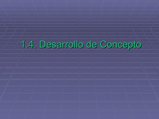 1.4. Desarrollo de Concepto 