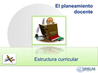 LOGO
El planeamiento
docente
Estructura curricular
 