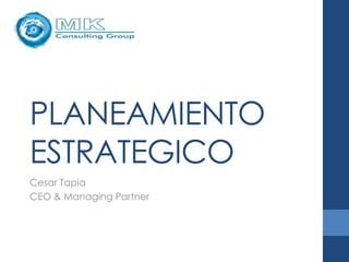 PLANEAMIENTO
ESTRATEGICO
Cesar Tapia
CEO & Managing Partner
 