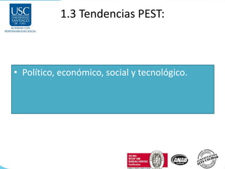 1.3 Tendencias PEST:
• Político, económico, social y tecnológico.
 