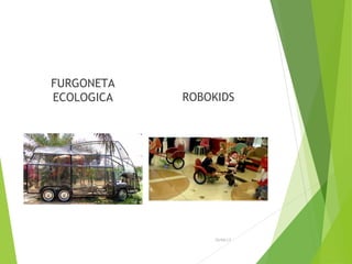 FURGONETA
ECOLOGICA ROBOKIDS
26/04/15
 