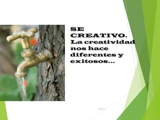 SE
CREATIVO.
La creatividad
nos hace
diferentes y
exitosos…
26/04/15
 