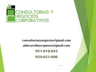 consultoriasynegocios@gmail.com
aldocarrilloyespinoza@gmail.com
951-616-043
958-651-606
26/04/15
 