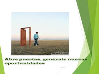 26/04/15
Abre puertas, genérate nuevas
oportunidades
 