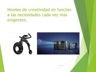 Niveles de creatividad en función
a las necesidades cada vez mas
exigentes.
26/04/15
 