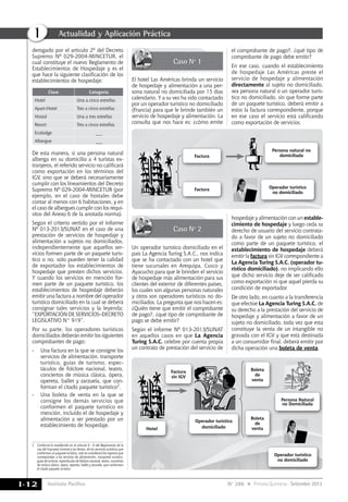 Instituto Pacífico
I
I-12 N° 286 Primera Quincena - Setiembre 2013
Actualidad y Aplicación Práctica
derogado por el artículo 2º del Decreto
Supremo Nº 029-2004-MINCETUR, el
cual constituye el nuevo Reglamento de
Establecimientos de Hospedaje y es el
que hace la siguiente clasificación de los
establecimientos de hospedaje:
Clase Categoría
Hotel Una a cinco estrellas
Apart-Hotel Tres a cinco estrellas
Hostal Una a tres estrellas
Resort Tres a cinco estrellas
Ecolodge ___
Albergue ___
De esta manera, si una persona natural
alberga en su domicilio a 4 turistas ex-
tranjeros, el referido servicio no calificará
como exportación en los términos del
IGV, sino que se deberá necesariamente
cumplir con los lineamientos del Decreto
Supremo Nº 029-2004-MINCETUR (por
ejemplo, en el caso de hostales debe
contar al menos con 6 habitaciones, y en
el caso de albergues cumplir con los requi-
sitos del Anexo 6 de la anotada norma).
Según el criterio vertido por el Informe
Nº 013-2013/SUNAT en el caso de una
prestación de servicios de hospedaje y
alimentación a sujetos no domiciliados,
independientemente que aquellos ser-
vicios formen parte de un paquete turís-
tico o no, solo pueden tener la calidad
de exportador los establecimientos de
hospedaje que presten dichos servicios.
Y cuando los servicios en mención for-
men parte de un paquete turístico, los
establecimientos de hospedaje deberán
emitir una factura a nombre del operador
turístico domiciliado en la cual se deberá
consignar tales servicios y la leyenda:
“EXPORTACIÓN DE SERVICIOS–DECRETO
LEGISLATIVO N° 919”.
Por su parte, los operadores turísticos
domiciliados deberán emitir los siguientes
comprobantes de pago:
-	 Una factura en la que se consigne los
servicios de alimentación, transporte
turístico, guías de turismo, espec-
táculos de folclore nacional, teatro,
conciertos de música clásica, ópera,
opereta, ballet y zarzuela, que con-
forman el citado paquete turístico2.
-	 Una boleta de venta en la que se
consigne los demás servicios que
conformen el paquete turístico en
mención, incluido el de hospedaje y
alimentación a ser prestado por un
establecimiento de hospedaje.
2	 Conforme lo establecido en el artículo 9 - D del Reglamento de la
Ley del Impuesto General a las Ventas, de los servicios turísticos que
conforman un paquete turístico, solo se considerará los ingresos que
correspondan a los servicios de alimentación, transporte turístico,
guías de turismo, espectáculos de folclore nacional, teatro, conciertos
de música clásica, ópera, opereta, ballet y zarzuela, que conforman
el citado paquete turístico
Caso Nº 1
El hotel Las Américas brinda un servicio
de hospedaje y alimentación a una per-
sona natural no domiciliada por 15 días
calendario. Y a su vez ha sido contactado
por un operador turístico no domiciliado
(Francia) para que le brinde también un
servicio de hospedaje y alimentación. La
consulta que nos hace es: ¿cómo emite
el comprobante de pago?, ¿qué tipo de
comprobante de pago debe emitir?
En ese caso, cuando el establecimiento
de hospedaje Las Américas preste el
servicio de hospedaje y alimentación
directamente al sujeto no domiciliado,
sea persona natural o un operador turís-
tico no domiciliado, sin que forme parte
de un paquete turístico, deberá emitir a
estos la factura correspondiente, porque
en ese caso el servicio está calificando
como exportación de servicios.
Caso Nº 2
Un operador turístico domiciliado en el
país La Agencia Turing S.A.C., nos indica
que se ha contactado con un hotel que
tiene sucursales en Arequipa, Cusco y
Ayacucho para que le brinden el servicio
de hospedaje más alimentación para sus
clientes del exterior de diferentes países,
los cuales son algunas personas naturales
y otros son operadores turísticos no do-
miciliados. La pregunta que nos hacen es:
¿Quién tiene que emitir el comprobante
de pago?, ¿qué tipo de comprobante de
pago se debe emitir?
Según el informe Nº 013-2013/SUNAT
en aquellos casos en que La Agencia
Turing S.A.C. celebre por cuenta propia
un contrato de prestación del servicio de
hospedaje y alimentación con un estable-
cimiento de hospedaje y luego ceda su
derecho de usuario del servicio contrata-
do a favor de un sujeto no domiciliado
como parte de un paquete turístico, el
establecimiento de hospedaje deberá
emitir la factura sin IGV correspondiente a
La Agencia Turing S.A.C. (operador tu-
rístico domiciliado), no implicando ello
que dicho servicio deje de ser calificado
como exportación ni que aquel pierda su
condición de exportador.
De otro lado, en cuanto a la transferencia
que efectúe La Agencia Turing S.A.C. de
su derecho a la prestación del servicio de
hospedaje y alimentación a favor de un
sujeto no domiciliado, toda vez que esta
constituye la venta de un intangible no
gravada con el IGV y que está destinada
a un consumidor final, deberá emitir por
dicha operación una boleta de venta.
Factura
Factura
Persona natural no
domiciliada
Operador turístico
no domiciliado
Hotel
Operador turístico
domiciliado
Operador turístico
no domiciliado
Persona Natural
no Domiciliada
Boleta
de
venta
Boleta
de
venta
Factura
sin IGV
 