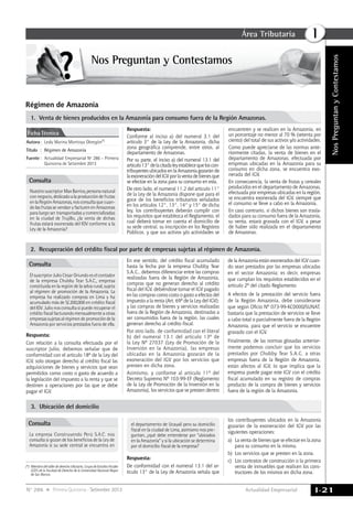 Actualidad Empresarial
IÁrea Tributaria
I-21N° 286 Primera Quincena - Setiembre 2013
Nos Preguntan y Contestamos
NosPreguntanyContestamos
Régimen de Amazonía
Autora	:	 Lesly Marina Montoya Obregón(*)
Título	 :	 Régimen de Amazonía
Fuente	:	 Actualidad Empresarial Nº 286 - Primera
Quincena de Setiembre 2013
Ficha Técnica
NuestrosuscriptorMaxBarrios,personanatural
connegocio,dedicadoalaproduccióndefrutas
enlaRegiónAmazonas,nosconsultaquecuan-
do las frutas se vendanyfacturen en Amazonas
para luego ser transportadas y comercializadas
en la ciudad de Trujillo, ¿la venta de dichas
frutas estará exonerada del IGV conforme a la
Ley de la Amazonía?
El suscriptor Julio Cesar Oriundo es el contador
de la empresa Chubby Tear S.A.C., empresa
constituida en la región de la selva rural, sujeta
al régimen de promoción de la Amazonía. La
empresa ha realizado compras en Lima y ha
acumulado más de S/.200,000 en crédito fiscal
del IGV. Julio nos consulta si puede recuperar el
crédito fiscal facturando mensualmente a otras
empresassujetasalrégimendepromocióndela
Amazonía por servicios prestados fuera de ella.
La empresa Construyendo Perú S.A.C. nos
consulta si gozan de los beneficios de la Ley de
Amazonía si su sede central se encuentra en
Consulta
Consulta
Consulta
1.	 Venta de bienes producidos en la Amazonía para consumo fuera de la Región Amazonas.
2.	 Recuperación del crédito fiscal por parte de empresas sujetas al régimen de Amazonia.
3.	 Ubicación del domicilio
Respuesta:
Con relación a la consulta efectuada por el
suscriptor Julio, debemos señalar que de
conformidad con el artículo 18º de la Ley del
IGV, solo otorgan derecho al crédito fiscal las
adquisiciones de bienes y servicios que sean
permitidos como costo o gasto de acuerdo a
la legislación del impuesto a la renta y que se
destinen a operaciones por las que se debe
pagar el IGV.
Respuesta:
De conformidad con el numeral 13.1 del ar-
tículo 13° de la Ley de Amazonía señala que
encuentren y se realicen en la Amazonía, en
un porcentaje no menor al 70 % (setenta por
ciento) del total de sus activos y/o actividades.
Como puede apreciarse de las normas ante-
riormente citadas, la venta de bienes en el
departamento de Amazonas, efectuada por
empresas ubicadas en la Amazonía para su
consumo en dicha zona, se encuentra exo-
nerada del IGV.
En consecuencia, la venta de frutas y cereales
producidos en el departamento de Amazonas,
efectuada por empresas ubicadas en la región,
se encuentra exonerada del IGV, siempre que
el consumo se lleve a cabo en la Amazonía.
En caso contrario, si dichos bienes son trasla-
dados para su consumo fuera de la Amazonía,
su venta, estará gravada con el IGV, a pesar
de haber sido realizada en el departamento
de Amazonas.
(*)	 Miembro del taller de derecho tributario, Grupo de Estudios Fiscales
(GEF) de la Facultad de Derecho de la Universidad Nacional Mayor
de San Marcos.
Respuesta:
Conforme al inciso a) del numeral 3.1 del
artículo 3° de la Ley de la Amazonía, dicha
zona geográﬁca comprende, entre otros, al
departamento de Amazonas.
Por su parte, el inciso a) del numeral 13.1 del
artículo13°delacitadaleyestablecequeloscon-
tribuyentes ubicados en la Amazonía gozarán de
laexoneracióndelIGVporlaventadebienesque
se efectúe en la zona para su consumo en esta.
De otro lado, el numeral 11.2 del artículo 11°
de la Ley de la Amazonía dispone que para el
goce de los beneﬁcios tributarios señalados
en los artículos 12°, 13°, 14° y 15° de dicha
ley, los contribuyentes deberán cumplir con
los requisitos que establezca el Reglamento, el
cual deberá tomar en cuenta el domicilio de
su sede central, su inscripción en los Registros
Públicos, y que sus activos y/o actividades se
En ese sentido, del crédito fiscal acumulado
hasta la fecha por la empresa Chubby Tear
S.A.C., debemos diferenciar entre las compras
realizadas fuera de la Región de Amazonía,
compras que no generan derecho al crédito
fiscal del IGV, debiéndose tomar el IGV pagado
en las compras como costo o gasto a efectos del
impuesto a la renta (Art. 69º de la Ley del IGV);
y las compras de bienes y servicios realizadas
fuera de la Región de Amazonía, destinadas a
ser consumidos fuera de la región, las cuales
generan derecho al crédito fiscal.
Por otro lado, de conformidad con el literal
b) del numeral 13.1 del artículo 13º de
la Ley Nº 27037 (Ley de Promoción de la
Inversión en la Amazonía), las empresas
ubicadas en la Amazonía gozarán de la
exoneración del IGV por los servicios que
presten en dicha zona.
Asimismo, y conforme al artículo 11º del
Decreto Supremo Nº 103-99-EF (Reglamento
de la Ley de Promoción de la Inversión en la
Amazonía), los servicios que se presten dentro
de la Amazonía están exonerados del IGV cuan-
do sean prestados por las empresas ubicadas
en el sector Amazonía; es decir, empresas
que cumplan los requisitos establecidos en el
artículo 2º del citado Reglamento
A efectos de la prestación del servicio fuera
de la Región Amazonia, debe considerarse
que según Oficio Nº 073-99-KC0000/SUNAT,
bastaría que la prestación de servicios se lleve
a cabo total o parcialmente fuera de la Región
Amazonía, para que el servicio se encuentre
gravado con el IGV.
Finalmente, de las normas glosadas anterior-
mente podemos concluir que los servicios
prestados por Chubby Tear S.A.C. a otras
empresas fuera de la Región de Amazonía,
están afectos al IGV, lo que implica que la
empresa puede pagar este IGV con el crédito
fiscal acumulado en su registro de compras
producto de la compra de bienes y servicios
fuera de la región de la Amazonía.
los contribuyentes ubicados en la Amazonía
gozarán de la exoneración del IGV por las
siguientes operaciones:
a)	 La venta de bienes que se efectúe en la zona
para su consumo en la misma.
b)	 Los servicios que se presten en la zona.
c)	 Los contratos de construcción o la primera
venta de inmuebles que realicen los cons-
tructores de los mismos en dicha zona.
el departamento de Ucayali pero su domicilio
fiscal en la ciudad de Lima, asimismo nos pre-
guntan, ¿qué debe entenderse por “ubicados
en la Amazonía” y si la ubicación se determina
por el domicilio fiscal de la empresa?
 