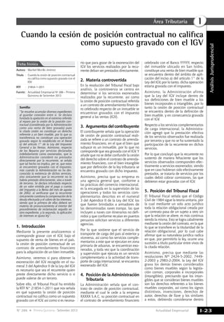 Actualidad Empresarial
IÁrea Tributaria
I-23N° 286 Primera Quincena - Setiembre 2013
AnálisisJurisprudencial
Cuando la cesión de posición contractual no califica
como supuesto gravado con el IGV
Autora	:	 Maribel Morillo Jiménez
Título	 :	 Cuando la cesión de posición contractual
no califica como supuesto gravado con el
IGV
RTF	 :	21854-1-2011
Fuente	:	 Actualidad Empresarial Nº 286 - Primera
Quincena de Setiembre 2013
Ficha Técnica
Sumilla:
“Se resuelve acumular diversos expedientes
al guardar conexión entre sí. Se declara
fundada la apelación en el extremo referido
al reparo por la cesión de la posición con-
tractual (considerada por la Administración
como una venta de bien gravada) pues
la citada cesión no constituye un derecho
referente a un bien mueble, por lo que su
transferencia no constituye una operación
gravada según lo establecido en el literal
a) del artículo 1° de la Ley del Impuesto
General a las Ventas. Asimismo, respecto
de los Reparos por servicios declarados
indebidamente como exonerados, que la
Administración consideró no prestados
directamente por la recurrente, se señala
que tal hecho no implica, per se, que estos
se encuentren gravados con el impuesto,
más cuando la Administración no ha des-
conocido la existencia de dichos servicios,
sino únicamente que la recurrente no lo
habría prestado directamente, sino a través
de terceros. Se declara infundada respecto
de un valor emitida por el pago a cuenta
del Impuesto a la Renta del mes de agosto
de 2002, al verificarse que la recurrente
únicamente cuestiona la compensación de la
deuda efectuada y el cobro de los intereses,
siendo que la primera de ellas deberá ser
materia de pronunciamiento al interior del
procedimiento de reclamación seguido en
otro expediente, y la segunda, la aplicación
de intereses se ajusta ley”.
1.	Introducción
Mediante la presente analizaremos si
corresponde gravar con el IGV, bajo el
supuesto de venta de bienes en el país,
la cesión de posición contractual de un
contrato de arrendamiento financiero
para la adquisición de un bien inmueble.
Asimismo, veremos si para obtener la
exoneración del IGV recogido en el nu-
meral 3 del Apéndice II de la Ley del IGV
es necesario que sea el recurrente quien
preste directamente dicho servicio o si
puede valerse de un tercero.
Sobre ello, el Tribunal Fiscal ha emitido
la RTF N° 21854-1-2011 que nos señala
en qué supuesto la cesión de posición
contractual no califica como un supuesto
gravado con el IGV, así como si es necesa-
rio que para gozar de la exoneración del
IGV los servicios realizados por la recu-
rrente deban ser prestados directamente.
2.	Materia controvertida
En la resolución del Tribunal Fiscal bajo
análisis, la controversia se centra en
determinar si los servicios exonerados
realizados por la recurrente, así como
la cesión de posición contractual referida
a un contrato de arrendamiento financie-
ro celebrado respecto de un inmueble se
encuentran gravados con el impuesto
general a las ventas (IGV).
3.	 Argumentos del contribuyente
El contribuyente señala que la operación
de cesión de posición contractual reali-
zada se refiere a un contrato de arrenda-
miento financiero, en el que el bien que
subyace es un inmueble, por lo que no
corresponde que sea gravada con el IGV. Y
añade que no se debe confundir la cesión
del derecho sobre el contrato de arrenda-
miento financiero, con el bien intangible
que por definición de la ley tributaria se
encuentra gravado con dicho impuesto.
Asimismo, precisa que su empresa es
una agencia general que, conforme a
las prácticas del comercio internacional,
es la encargada en la supervisión de las
operaciones y todos los servicios com-
plementarios descritos en el numeral
3 del Apéndice II de la Ley del IGV, los
que fueron brindados a armadores de
las denominadas naves trampa, las que
incluyen a naves con itinerarios no defi-
nidos y que conforme recalan en puertos
peruanos solicitan servicios a diferentes
agencias.
Por lo que sostiene que el servicio de
transporte de carga del país al exterior y
viceversa, así como los servicios comple-
mentarios a este que se ejecutan en zona
primaria de aduanas, se encuentran exo-
nerados, y toda vez que la coordinación
y supervisión que ejecuta es un servicio
complementario a la actividad de trans-
porte de carga internacional, se encuentra
exonerado del IGV.
4.	Posición de la Administración
Tributaria
La Administración  señala que el con-
trato de cesión de posición contractual,
mediante el cual le cede a la empresa
XXXXX S.A.C. su posición contractual en
el contrato de arrendamiento financiero
celebrado con el Banco YYYYY, respecto
del inmueble ubicado en San Isidro,
constituye una venta de bien mueble que
se encuentra dentro del ámbito de apli-
cación del inciso a) del artículo 1° de la
Ley del IGV, por lo tanto, dicha operación
estaría gravada con el impuesto.
Asimismo, la Administración afirma
que la Ley del IGV incluye dentro de
sus definiciones de bien mueble a los
bienes incorporales o intangibles, por lo
tanto la cesión de posición contractual
se encuentra dentro de la definición de
bien mueble, y en consecuencia gravada
con el IGV.
Respecto a los servicios complementarios
de carga internacional, la Administra-
ción agregó que la prestación efectiva
de los servicios observados fue realizada
por terceros y que no se ha sustentado la
participación de la recurrente en dichos
servicios.
Por lo que concluyó que la recurrente no
sustentó de manera fehaciente que los
servicios observados corresponden efec-
tivamente a servicios exonerados; siendo
que en caso hubieran sido efectivamente
prestados, se trataría de servicios por los
cuales debió cobrar comisiones, las que
debieron estar gravadas con el IGV.
5.	Posición del Tribunal Fiscal
El Tribunal Fiscal señala que el Código
Civil de 1984 sigue la teoría unitaria, por
la cual mediante un solo acto jurídico
toda la relación obligacional creada por
un contrato pasa de un sujeto a otro sin
que la relación se altere, es más continua
siendo la misma. Esto se logra cabalmente
mediante la cesión del contrato, en la que
lo que se transfiere es la titularidad de la
relación obligacional, por lo cual cabe
afirmar que su naturaleza jurídica radica
en que, por permitirlo la ley, ocurre una
sucesión a título particular entre vivos de
la citada relación.
Asimismo, precisa que mediante las
resoluciones Nos 2424-5-2002, 7449-
2-2003 y 2983-2-2004, la Ley del IGV
grava los demás bienes considerados
como bienes muebles según la legisla-
ción común, corporales e incorporales
(intangibles), precisando que los intan-
gibles que se consideran bienes muebles
son los derechos referentes a los bienes
muebles corporales, así como los signos
distintivos, invenciones, derechos de
autor, derechos de llave y los similares
a estos, debiendo considerarse dentro
 
